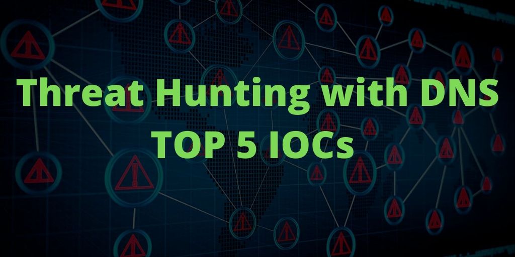 Threat Hunting with DNS - TOP 5 IOCs
