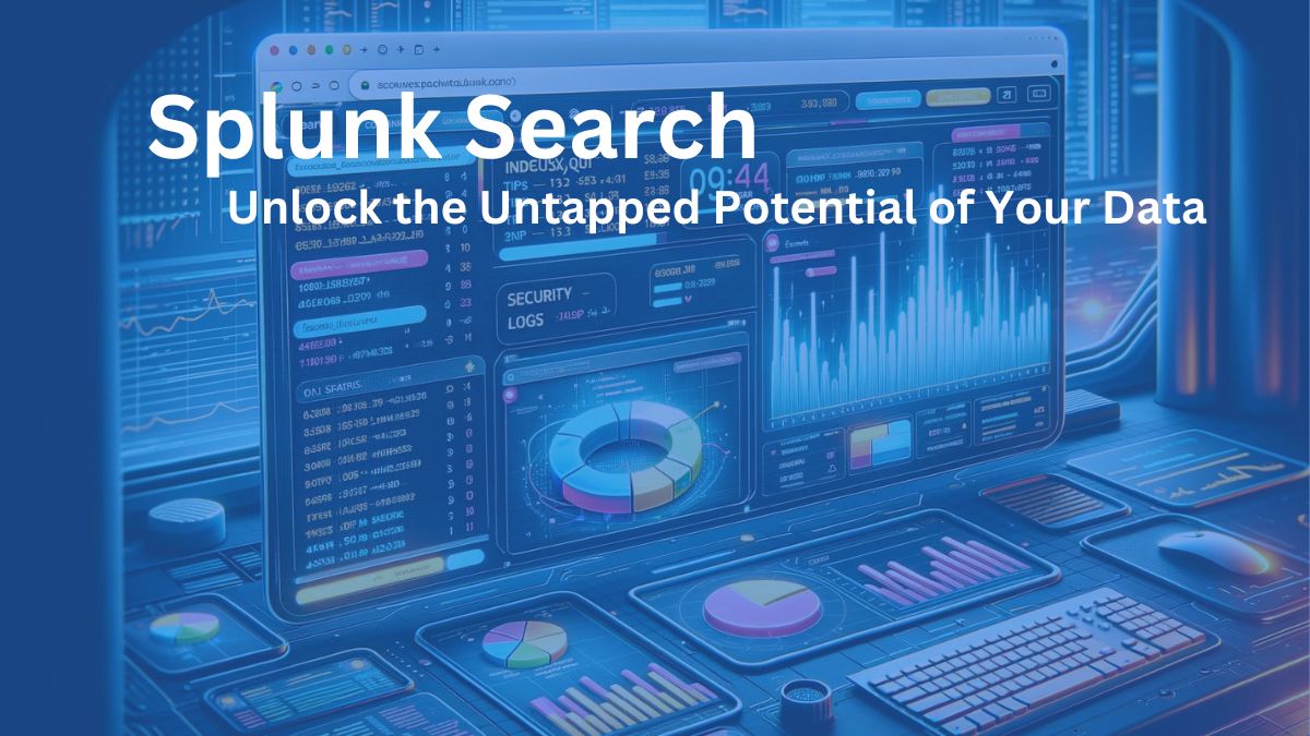 Splunk Search -Unlock the Untapped Potential of Your Data